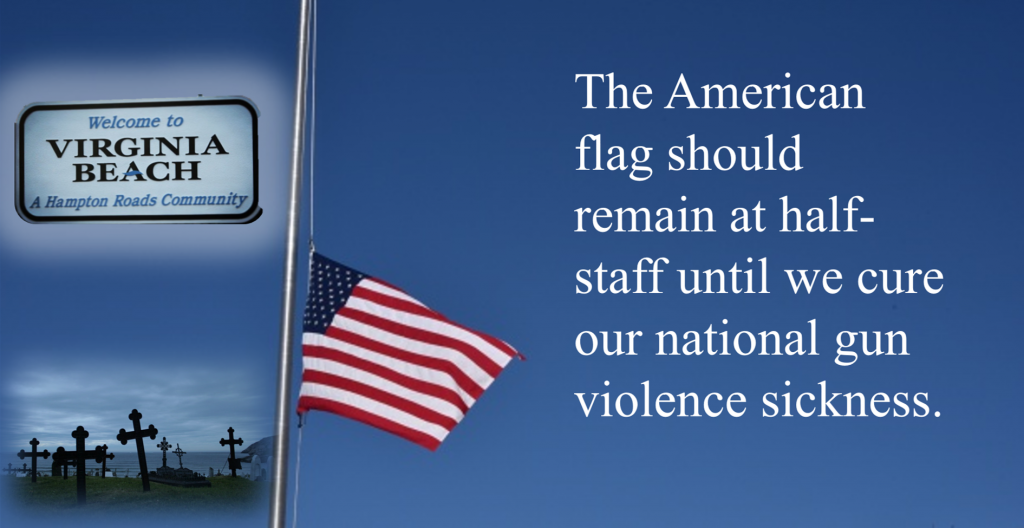 The American flag should remain at half-staff until we cure our national gun violence sickness.